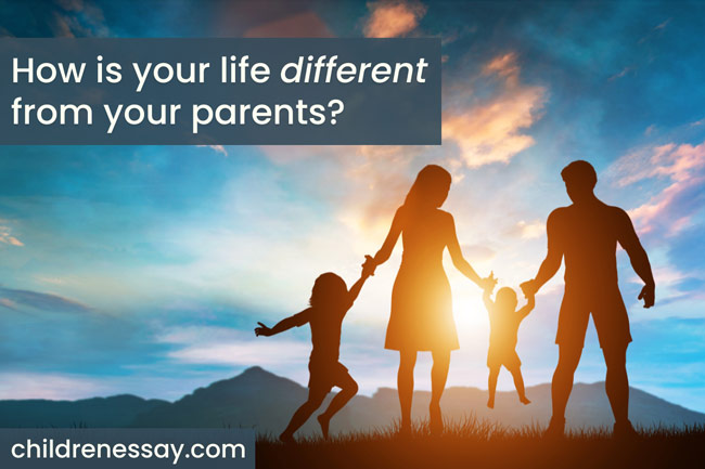 How is your life different from your parents essay